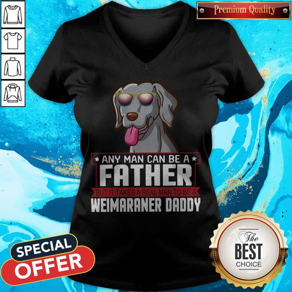 Any Man Can Be A Father Real Man To Be A Weimaraner Daddy Shirt
