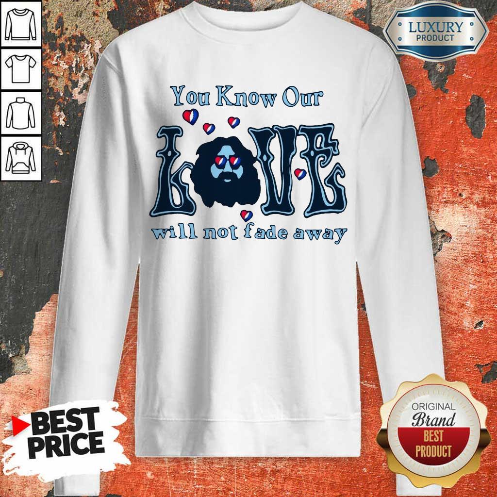 Apprehensive You Know Our Love Will Not Fade Away Shirt