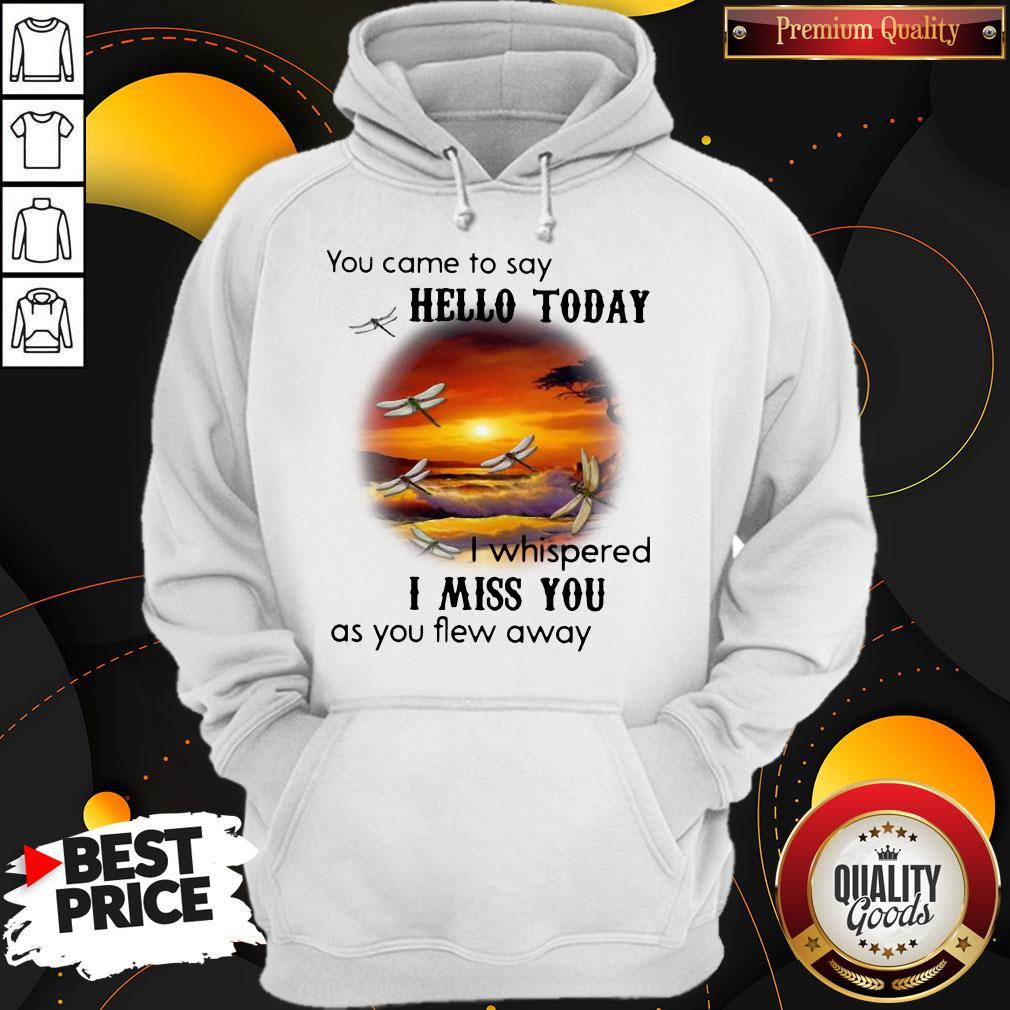 You Came To Say Hello Today I Whispered I Miss You As You Flew Away Shirt