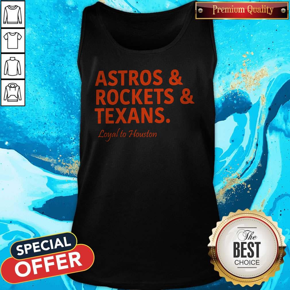 Astros And Rockets And Texans Loyal To Houston Shirt
