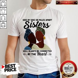 Side By Side Or Miles Apart Will Always Be Connected By The Heart Shirt