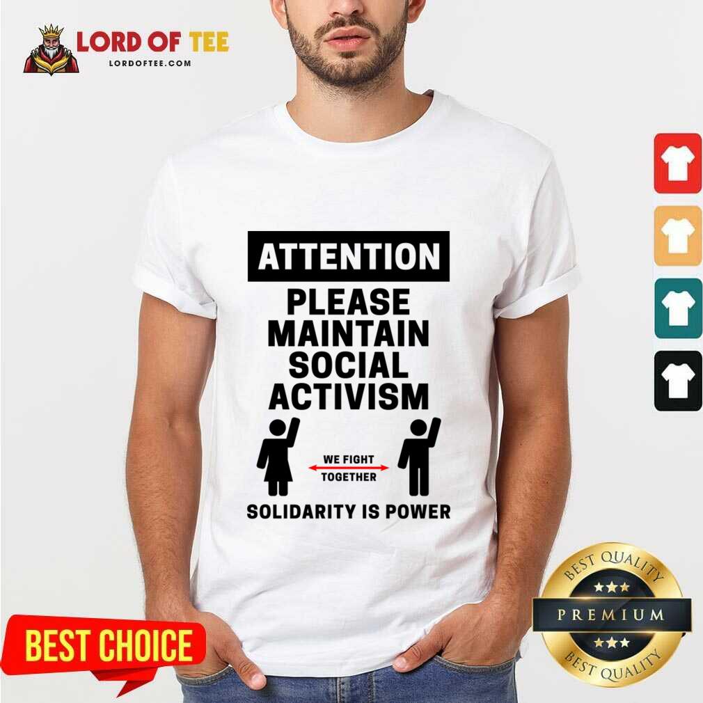 Attention Please Maintain Social Activism Solidarity Is Power Shirt