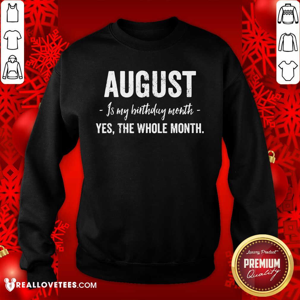 August Is My Birthday Month Yes The Whole Month Shirt