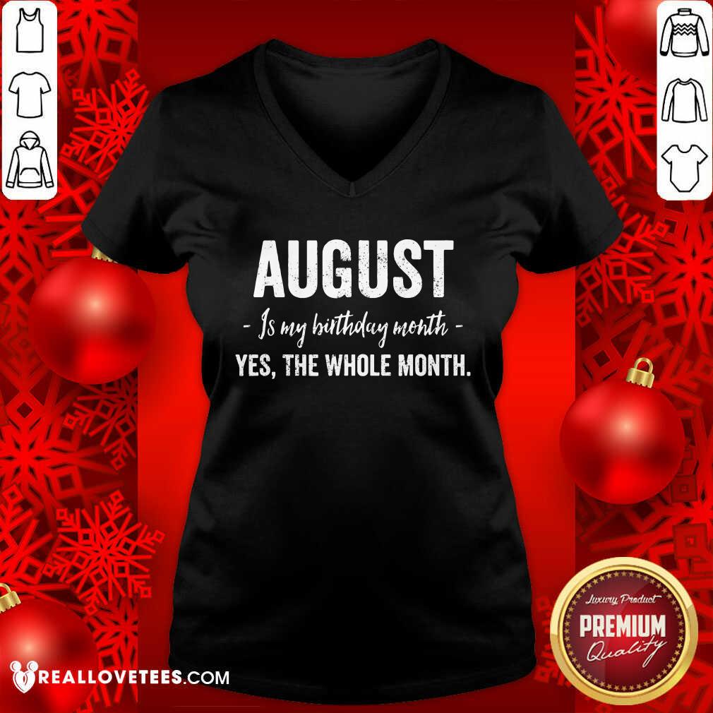 August Is My Birthday Month Yes The Whole Month Shirt