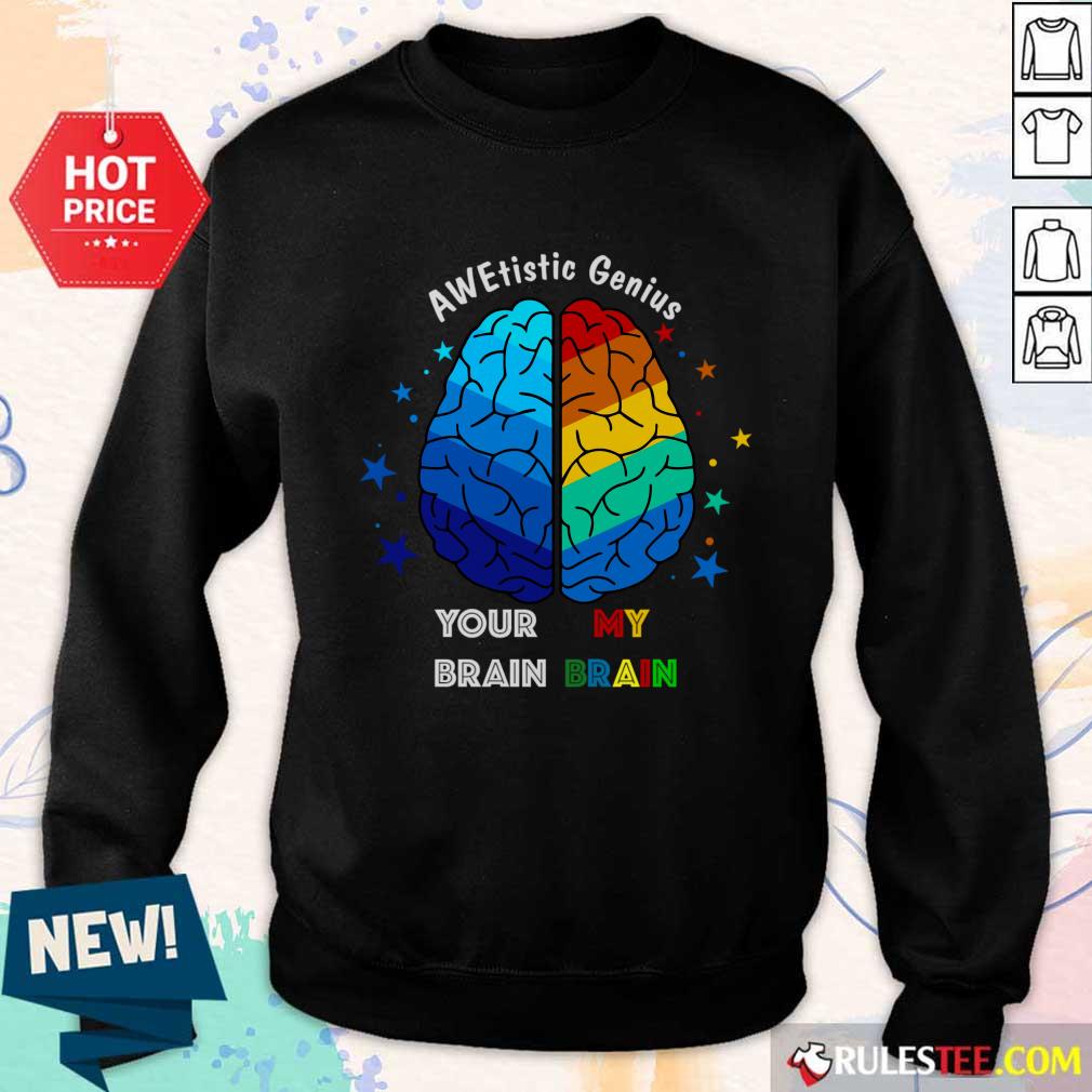 AWE Tistic Genius Your Brain My Brain Shirt