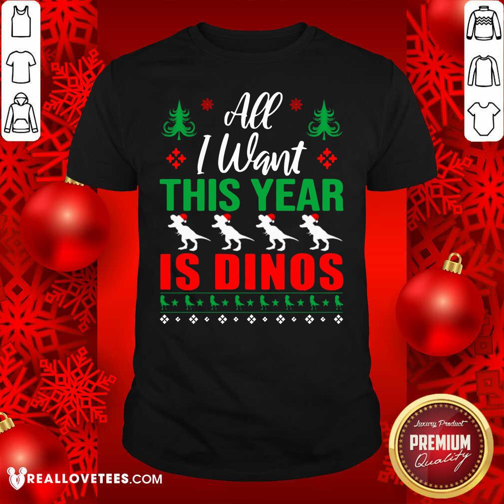 Awesome All I Want This Year Is Dinos Christmas Shirt