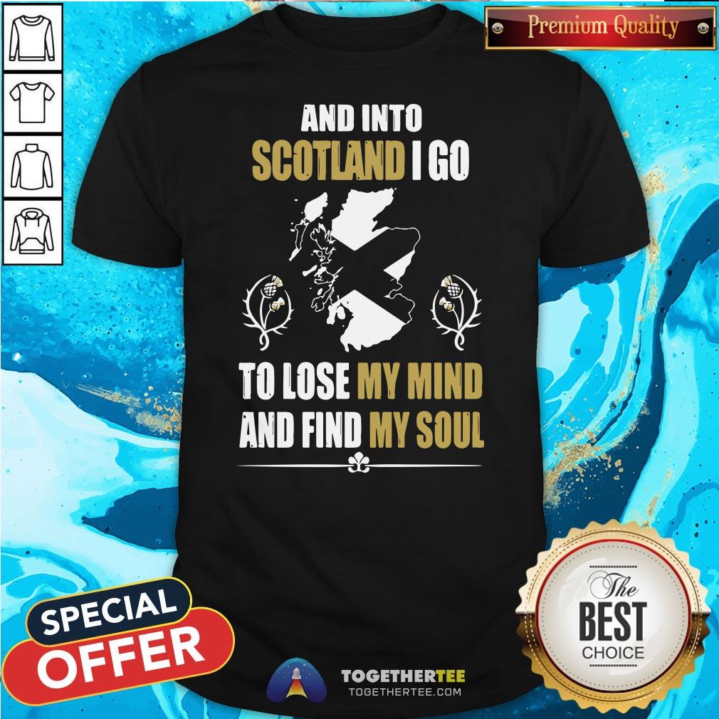 Awesome And Into Scotland I Go To Lose My Mind And Find My Soul Shirt