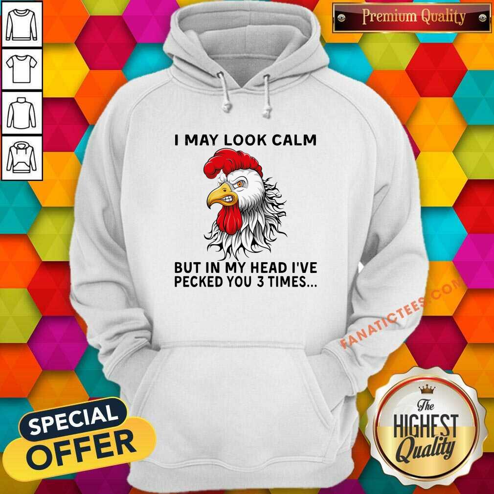 Awesome Chicken May Look Calm But In My Head Ive Pecked You 3 Times Shirt