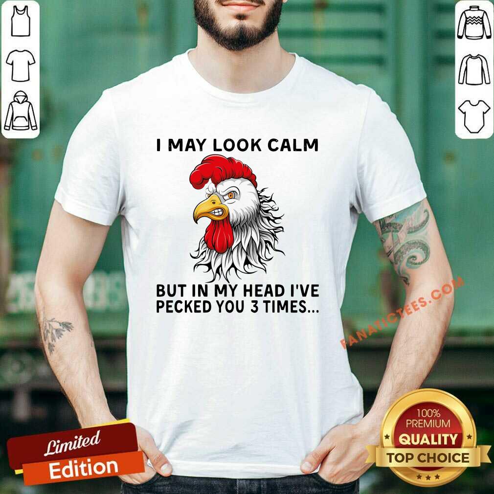 Awesome Chicken May Look Calm But In My Head Ive Pecked You 3 Times Shirt
