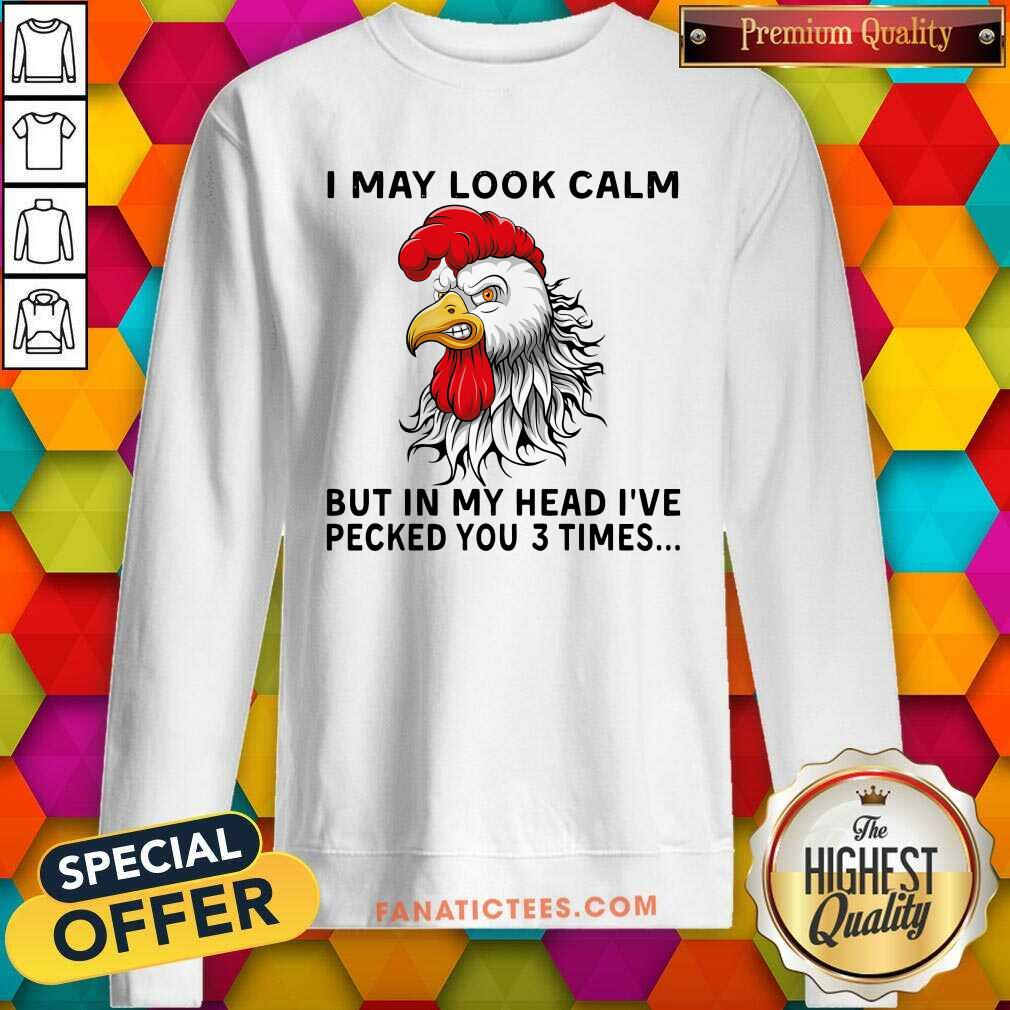 Awesome Chicken May Look Calm But In My Head Ive Pecked You 3 Times Shirt