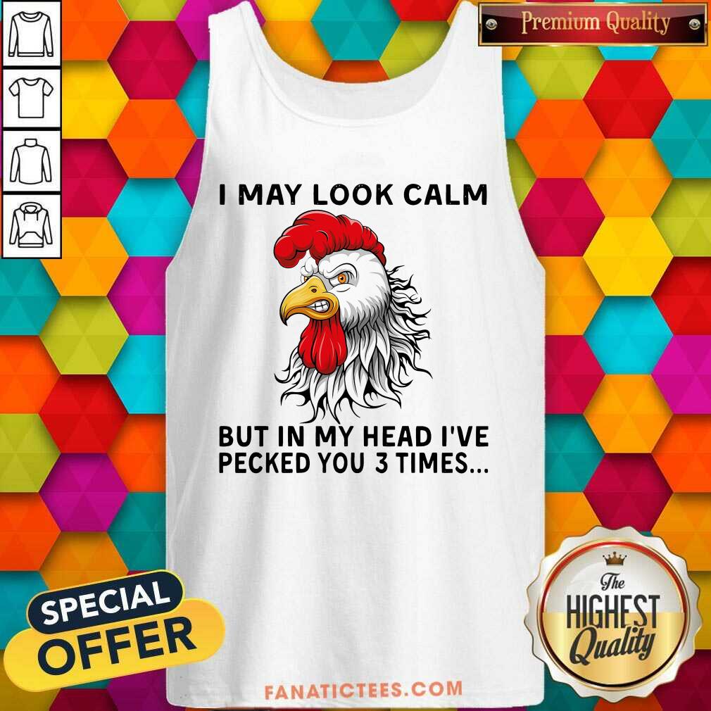 Awesome Chicken May Look Calm But In My Head Ive Pecked You 3 Times Shirt