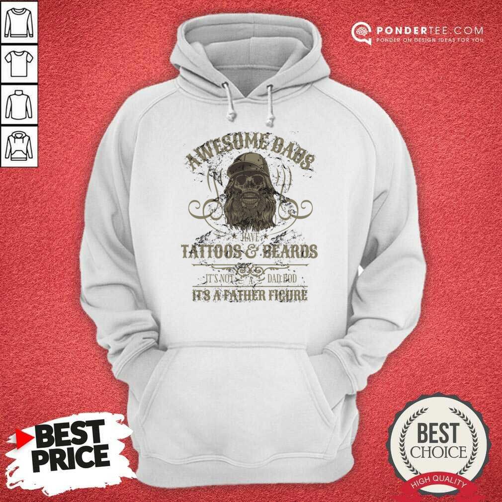 awesome-dads-have-tattoos-and-beards-its-not-a-dad-bod-its-a-father-ficure-hoodie.jpg