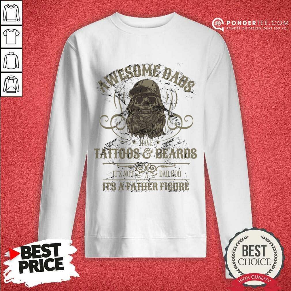 awesome-dads-have-tattoos-and-beards-its-not-a-dad-bod-its-a-father-ficure-sweatshirt.jpg