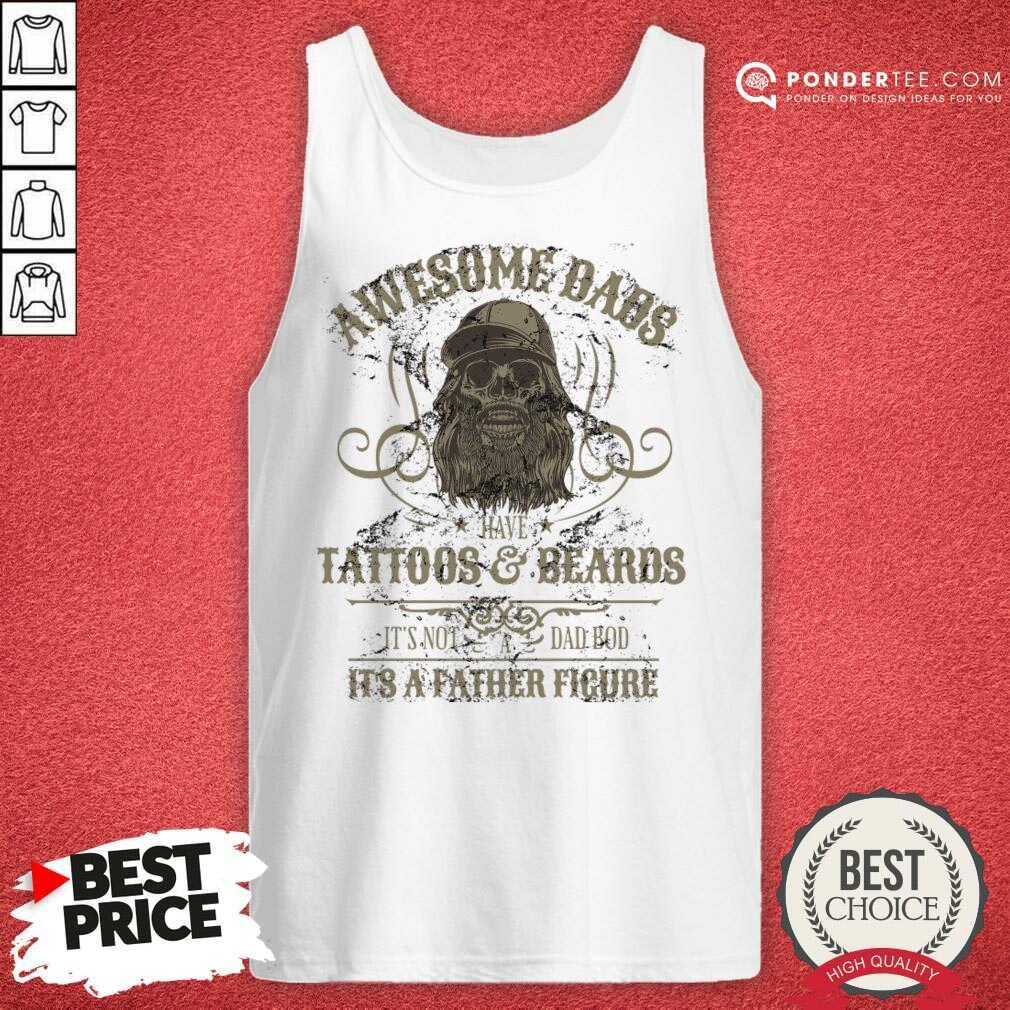 awesome-dads-have-tattoos-and-beards-its-not-a-dad-bod-its-a-father-ficure-tank-top.jpg