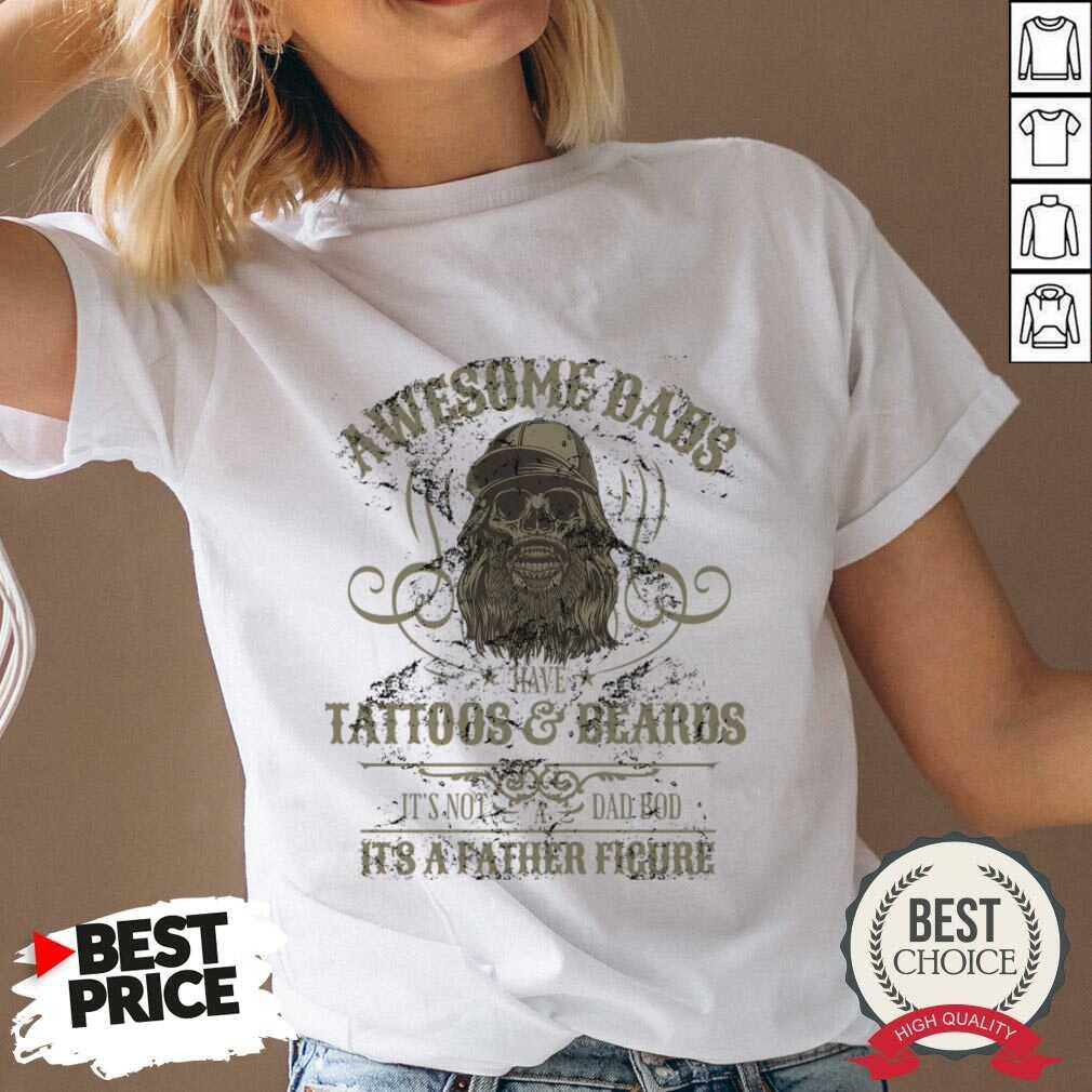 awesome-dads-have-tattoos-and-beards-its-not-a-dad-bod-its-a-father-ficure-v-neck.jpg