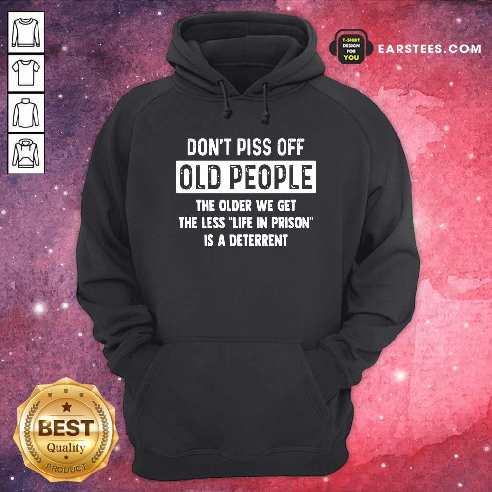 awesome-dont-piss-off-old-people-the-older-we-get-the-life-in-prison-is-a-deterrent-hoodie.jpg
