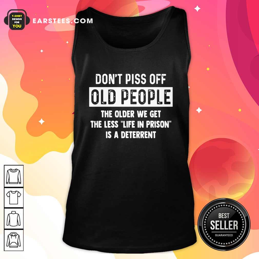 awesome-dont-piss-off-old-people-the-older-we-get-the-life-in-prison-is-a-deterrent-tank-top.jpg