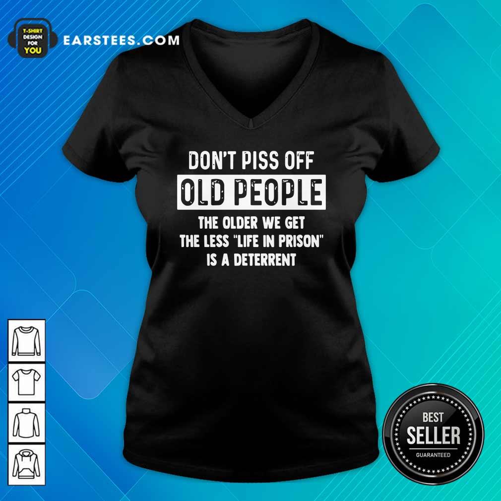 awesome-dont-piss-off-old-people-the-older-we-get-the-life-in-prison-is-a-deterrent-v-neck.jpg