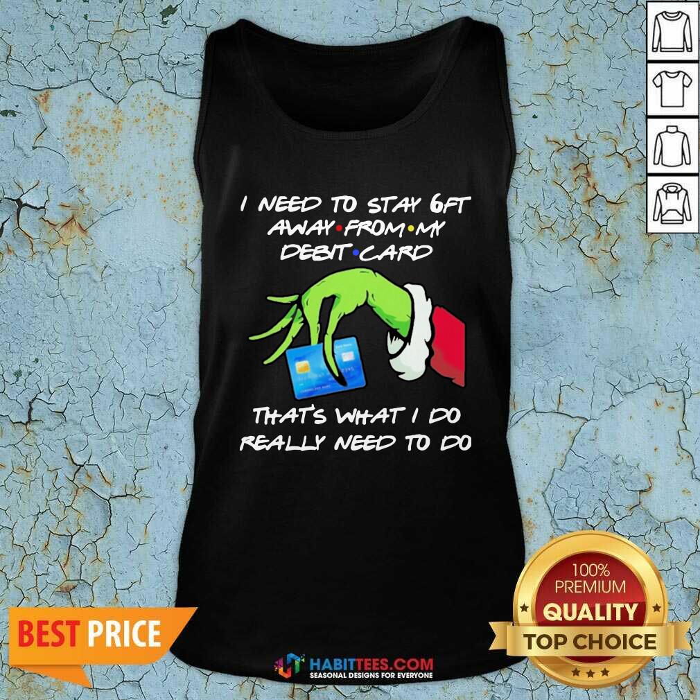 Awesome Grinch Hand Holding I Need To Stay 6ft Away From Shirt