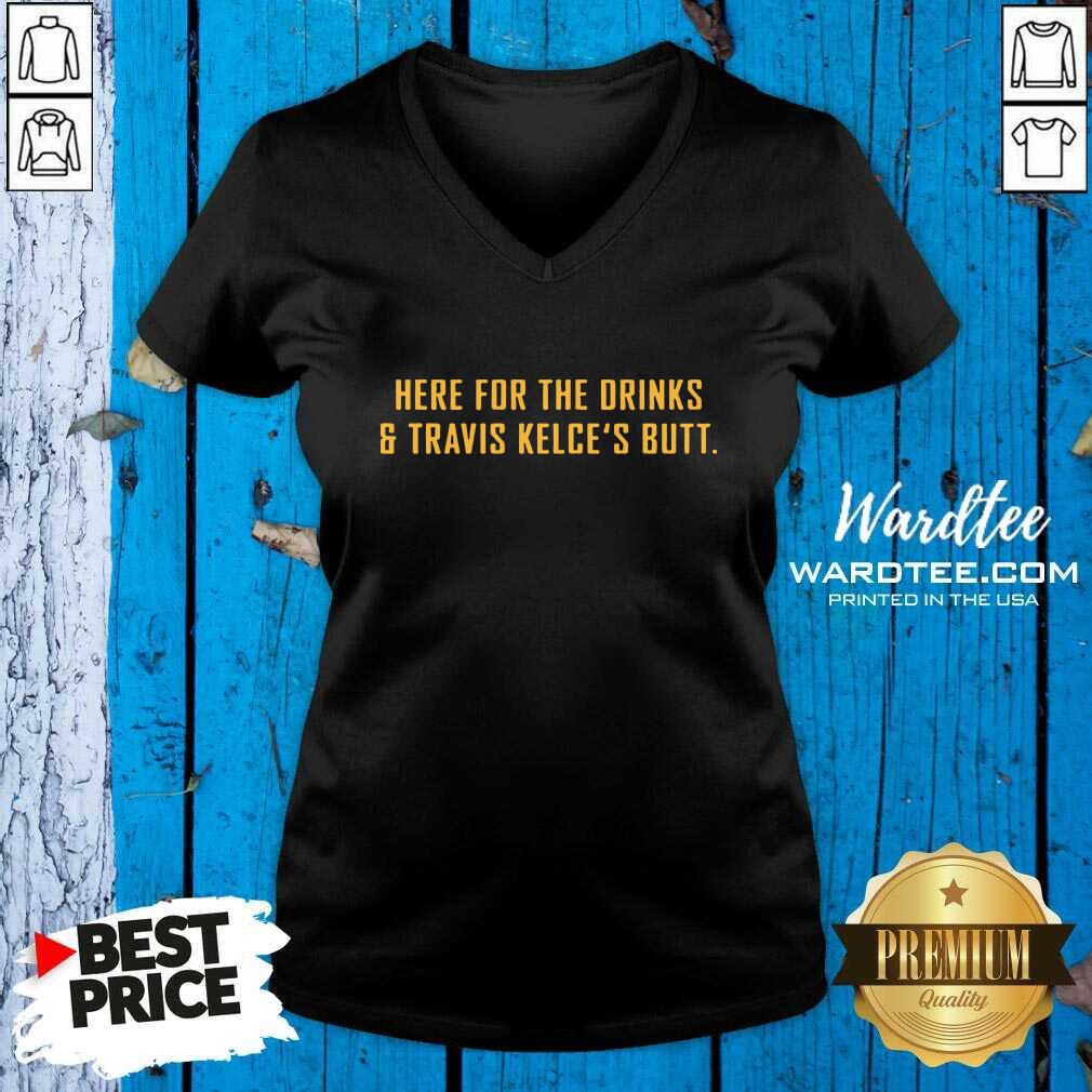 Awesome Here For The Drinks And Travis Kelce’s Butt Shirt
