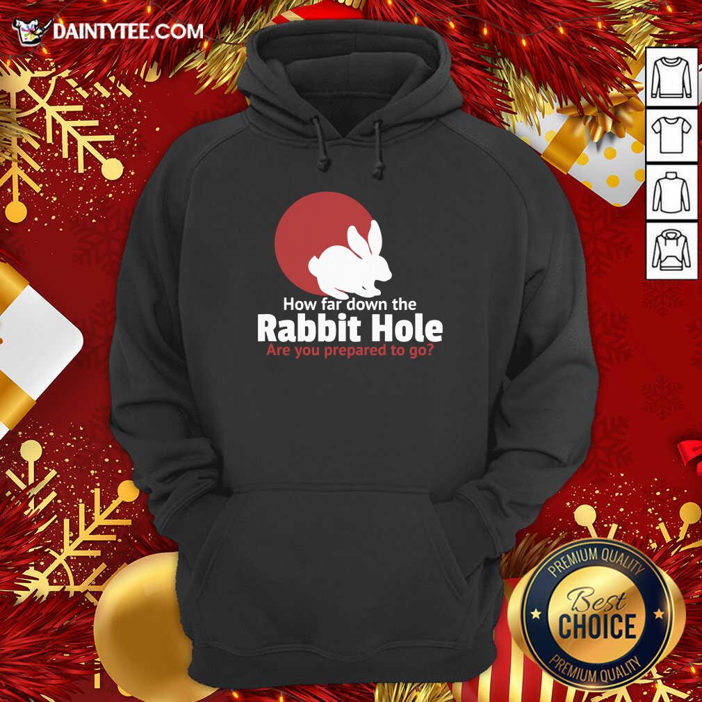 Awesome How Far Down The Rabbit Hole Are You Prepared To Go Shirt