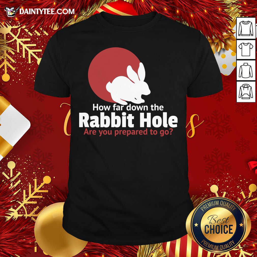 Awesome How Far Down The Rabbit Hole Are You Prepared To Go Shirt