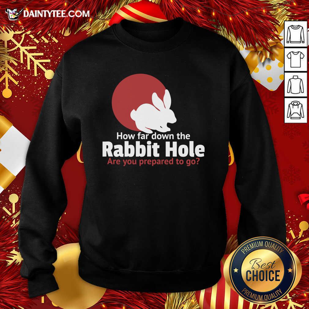 Awesome How Far Down The Rabbit Hole Are You Prepared To Go Shirt