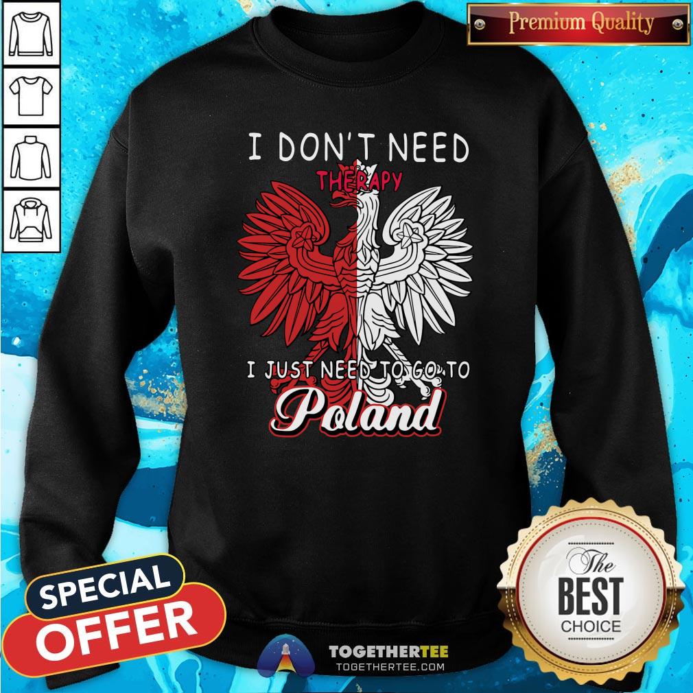 Awesome I Don’t Need Therapy I Just Need To Go To Poland Shirt