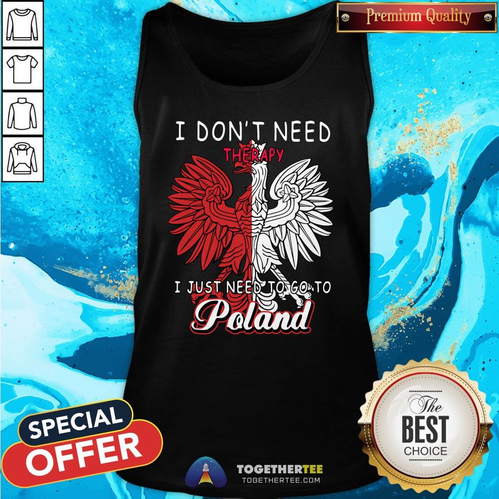 Awesome I Don’t Need Therapy I Just Need To Go To Poland Shirt
