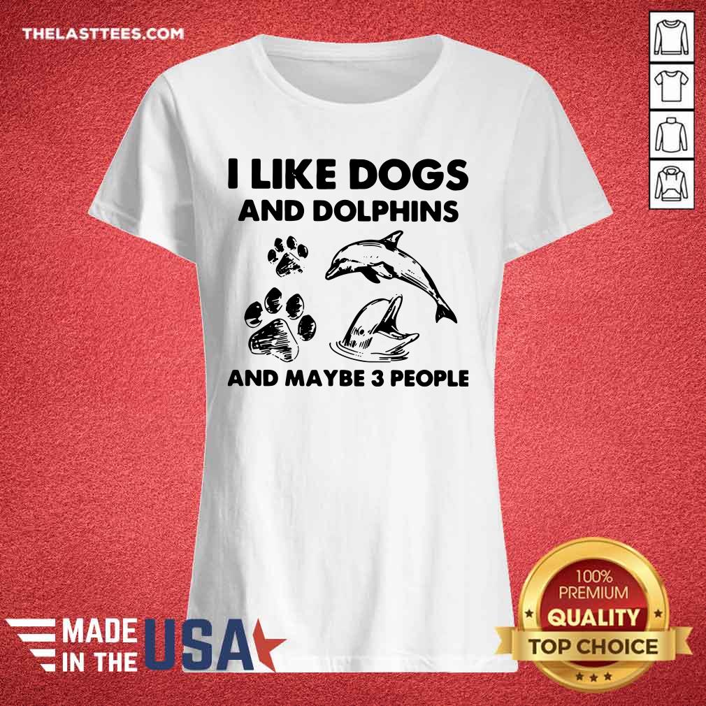 Awesome I Like Dogs And Dolphins And Maybe 3 People Shirt