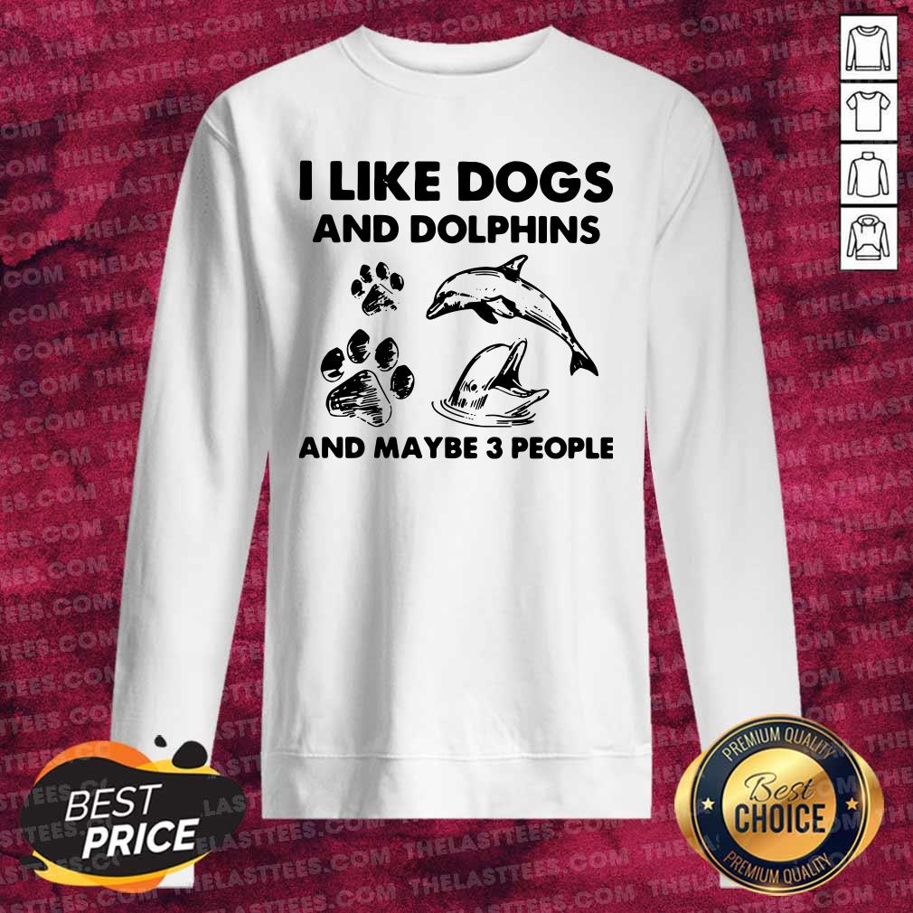 Awesome I Like Dogs And Dolphins And Maybe 3 People Shirt