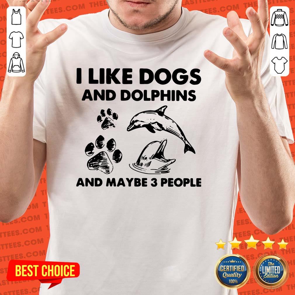 Awesome I Like Dogs And Dolphins And Maybe 3 People Shirt