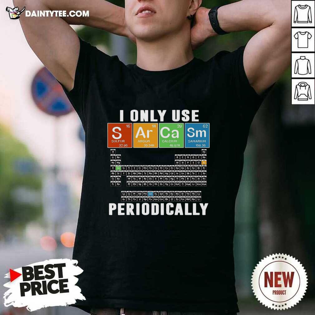 Awesome I Only Use Sarcasm Periodically Shirt