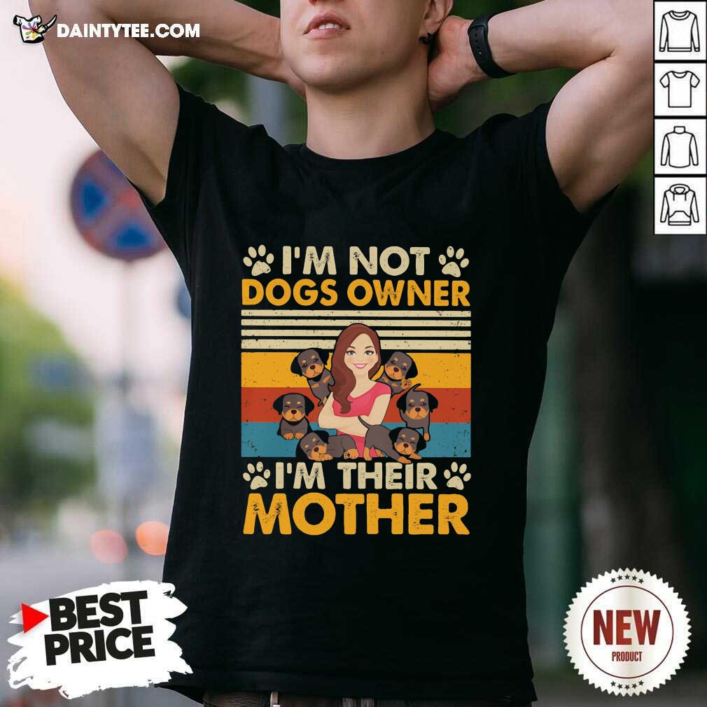 Awesome Im Not Dogs Owner Im Their Mother Vintage Shirt