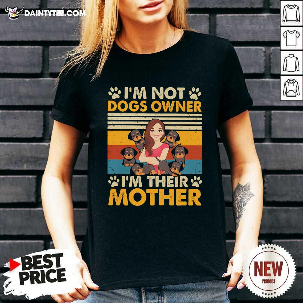 Awesome Im Not Dogs Owner Im Their Mother Vintage Shirt