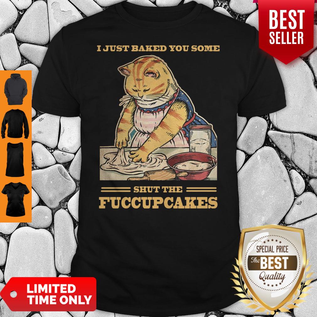 Awesome Mother Cat I Just Baked You Some Shut The Fucupcakes Shirt