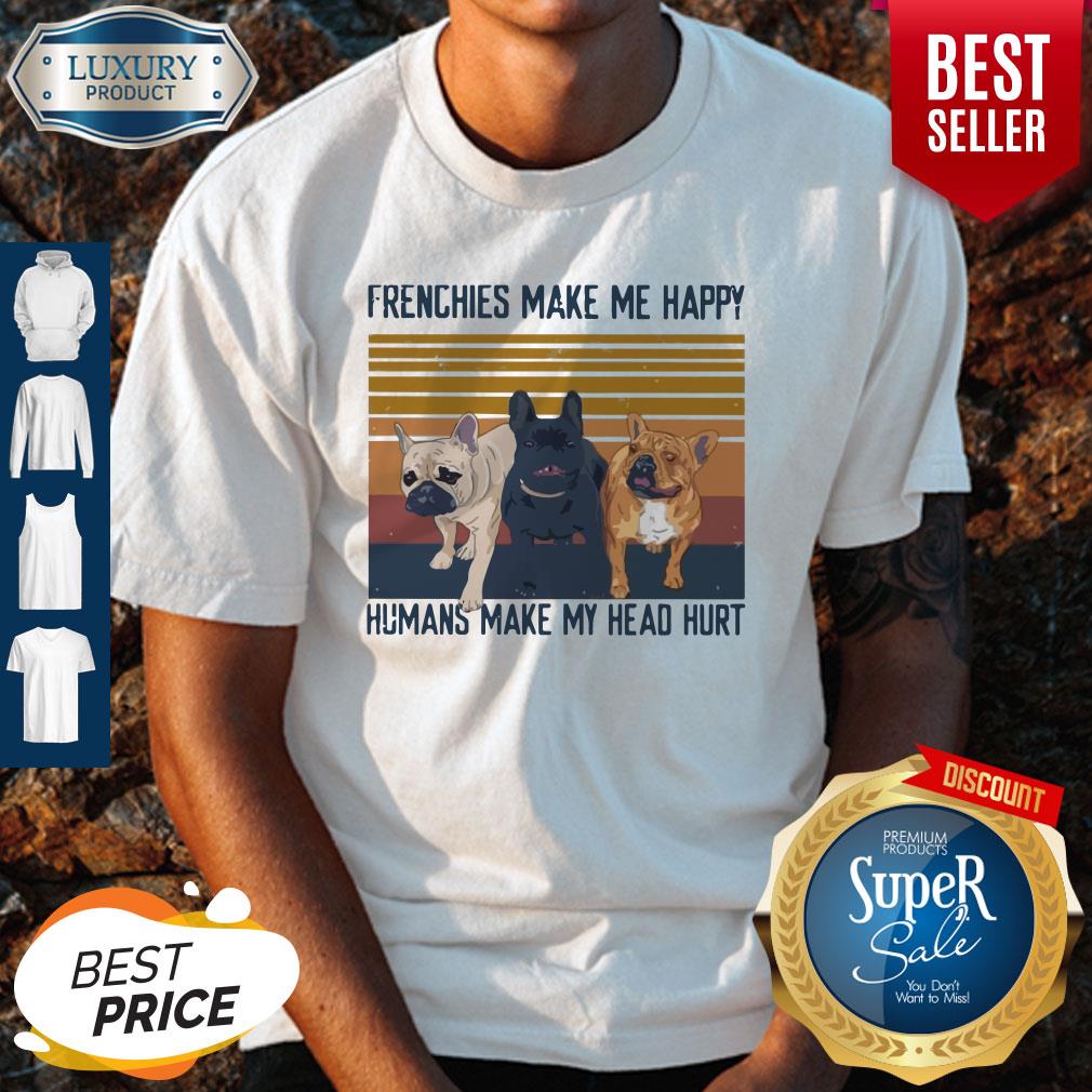 Awesome Pitbull Frenchies Make Me Happy Humans Make My Head Hurt Vintage Shirt