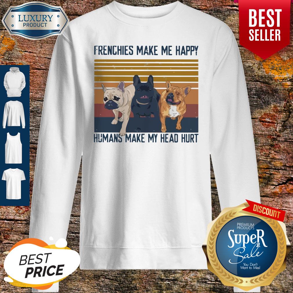 Awesome Pitbull Frenchies Make Me Happy Humans Make My Head Hurt Vintage Shirt