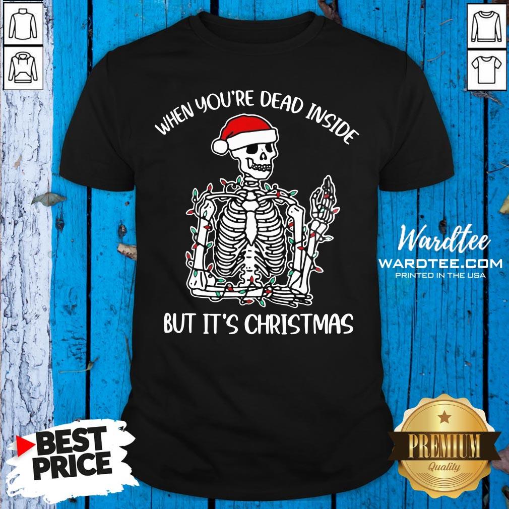 Awesome Santa Skeleton When You’re Dead Inside But It’s Christmas Shirt