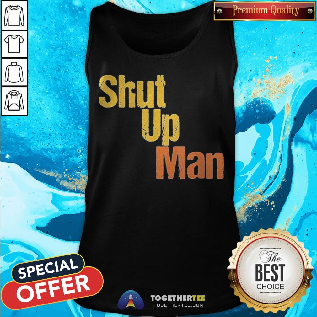 Awesome Shut Up Man 2020 Presidential Anti Trump Shirt