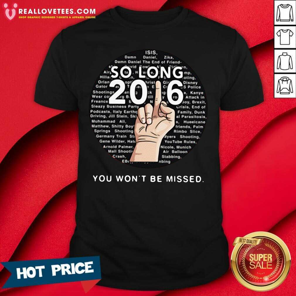 Awesome So Long 2016 You Wont Be Missed Shirt