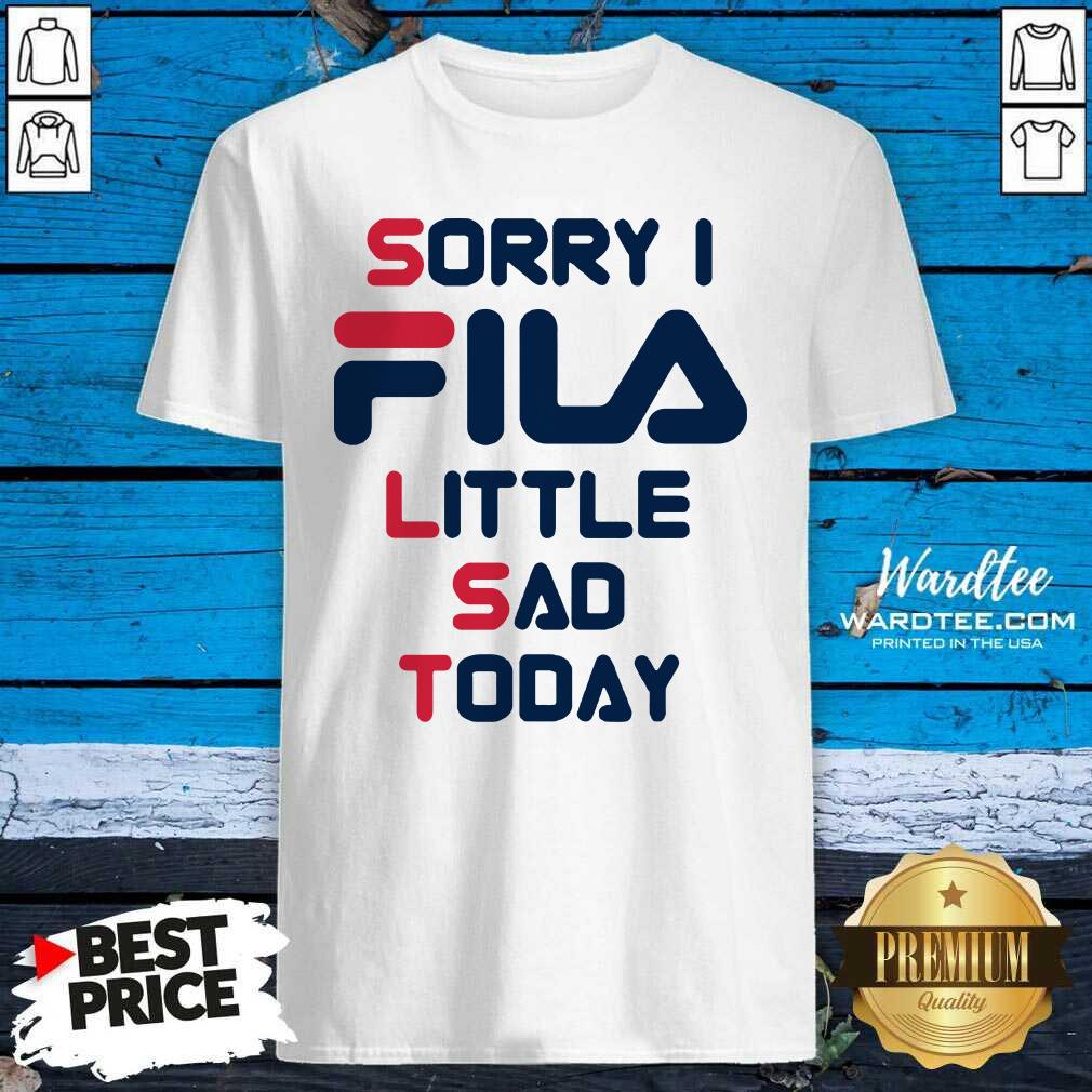 Awesome Sorry I Fila Little Sad Today 2021 Shirt