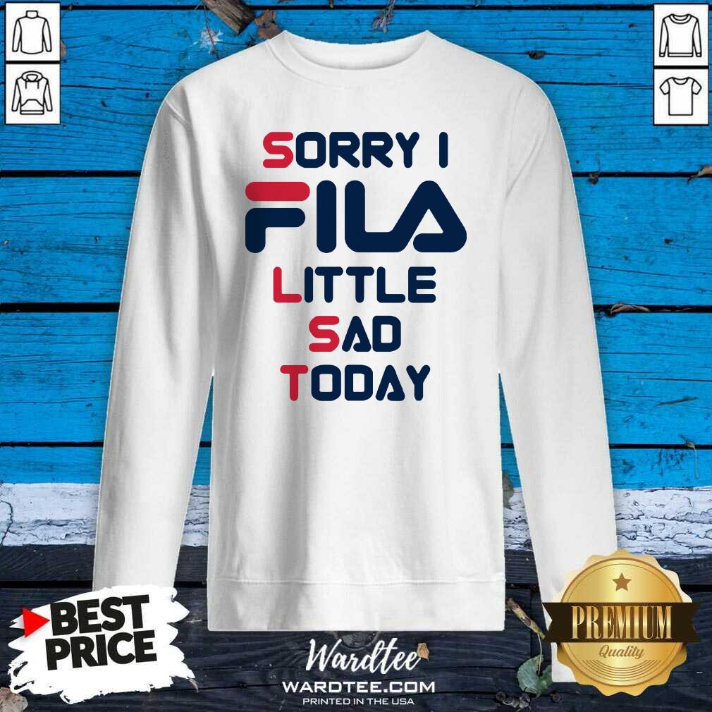 Awesome Sorry I Fila Little Sad Today 2021 Shirt