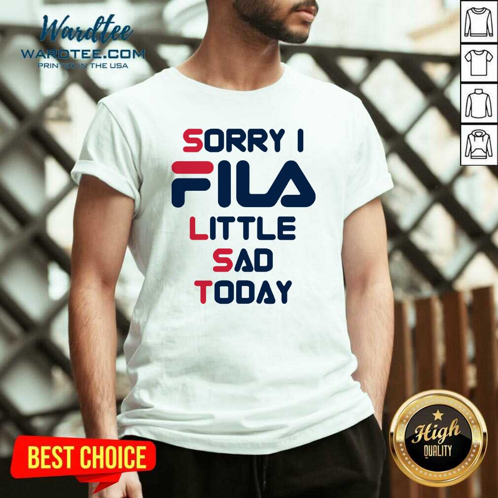Awesome Sorry I Fila Little Sad Today 2021 Shirt