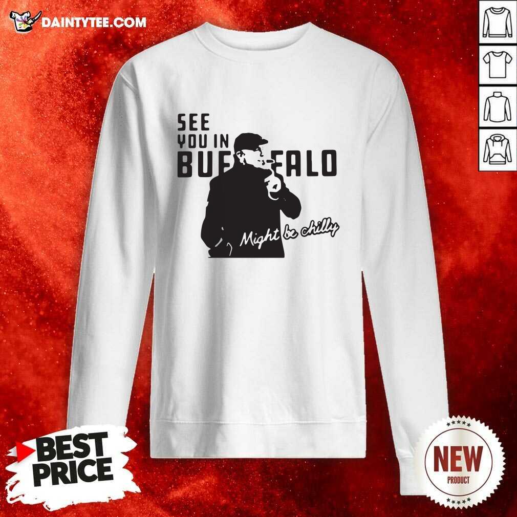 Awesome Steve Tasker See You In Buffalo Might Be Chilly Shirt
