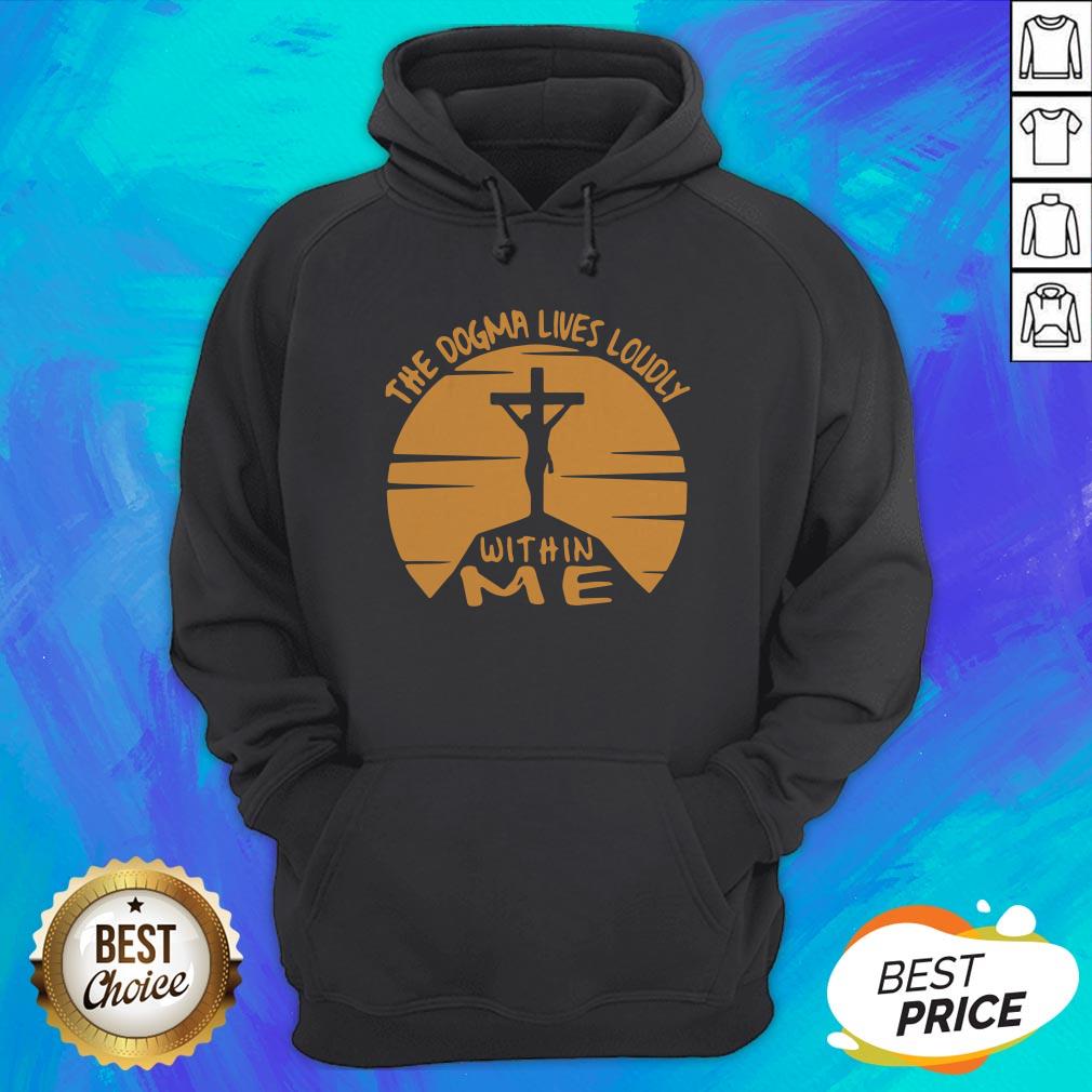 Awesome The Dogma Lives Loudly Within Me Catholic Shirt