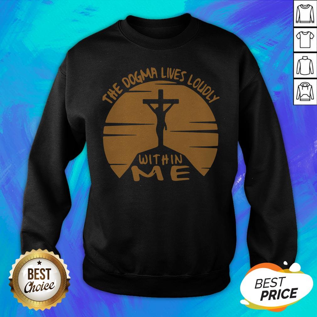 Awesome The Dogma Lives Loudly Within Me Catholic Shirt