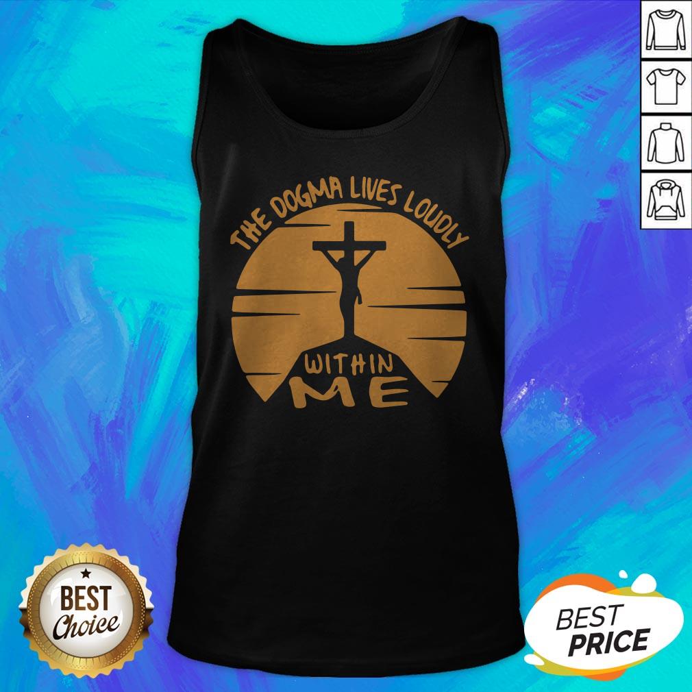 Awesome The Dogma Lives Loudly Within Me Catholic Shirt