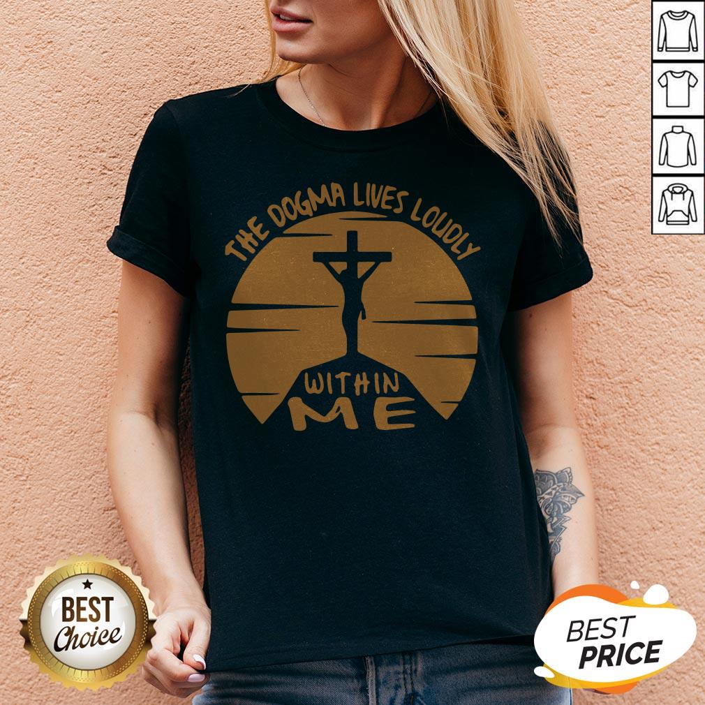 Awesome The Dogma Lives Loudly Within Me Catholic Shirt