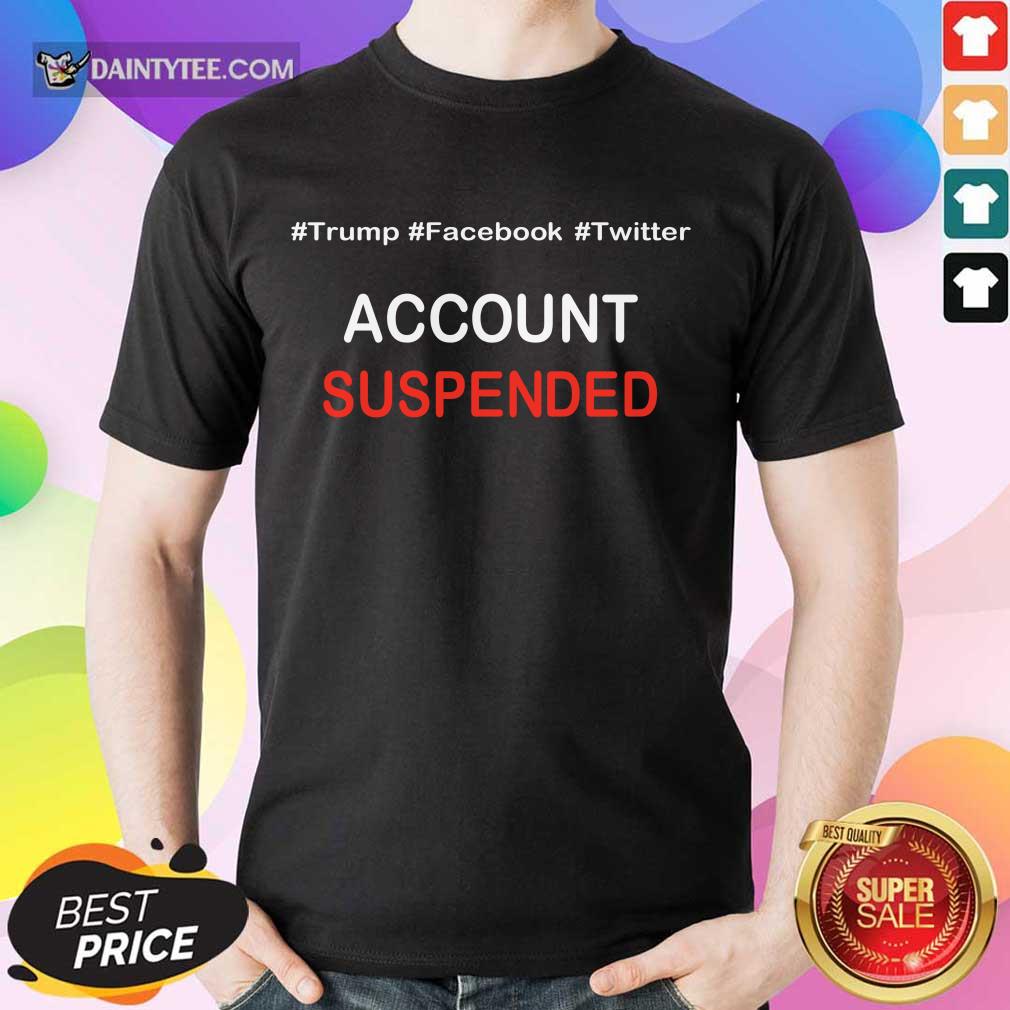 Awesome Trump Facebook Twister Account Suspended 2 Shirt